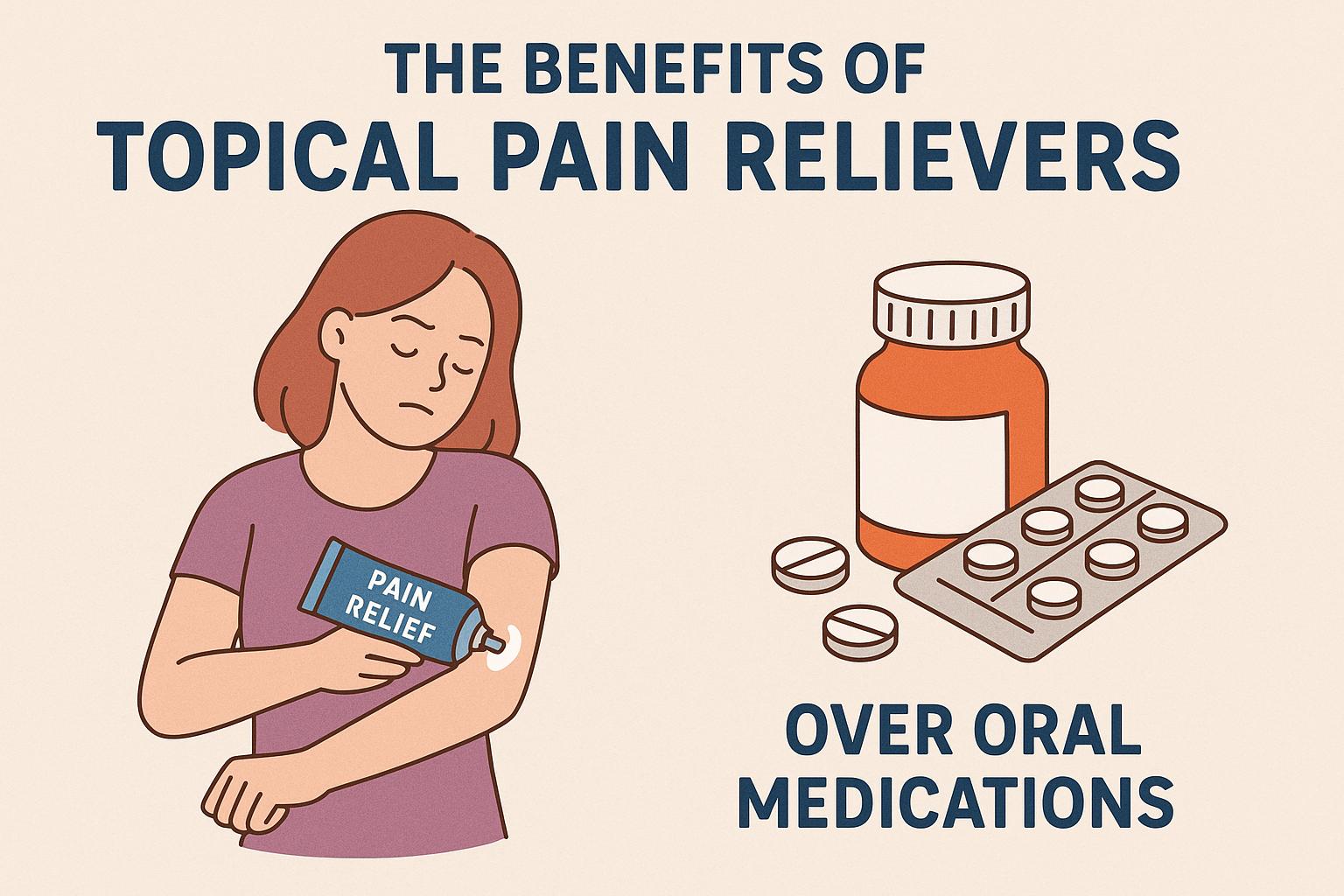 The benefits of topical pain relievers over oral medications.